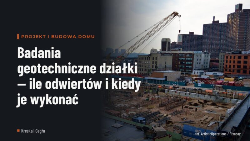 Badania geotechniczne działki — ile odwiertów i kiedy je wykonać