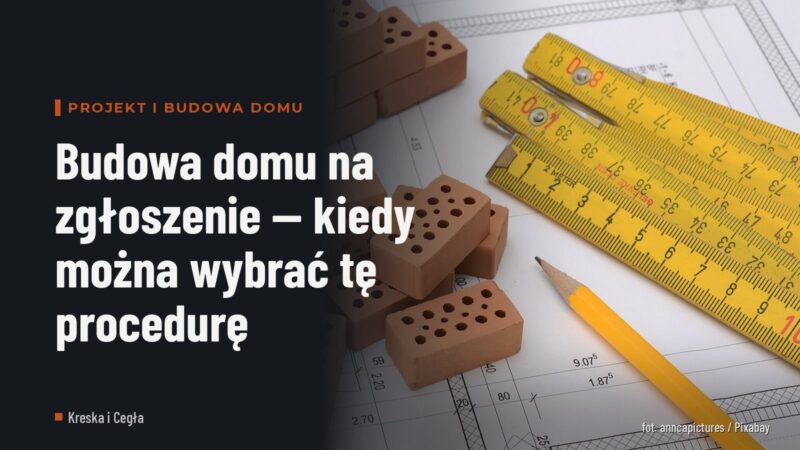 Budowa domu na zgłoszenie — kiedy można wybrać tę procedurę