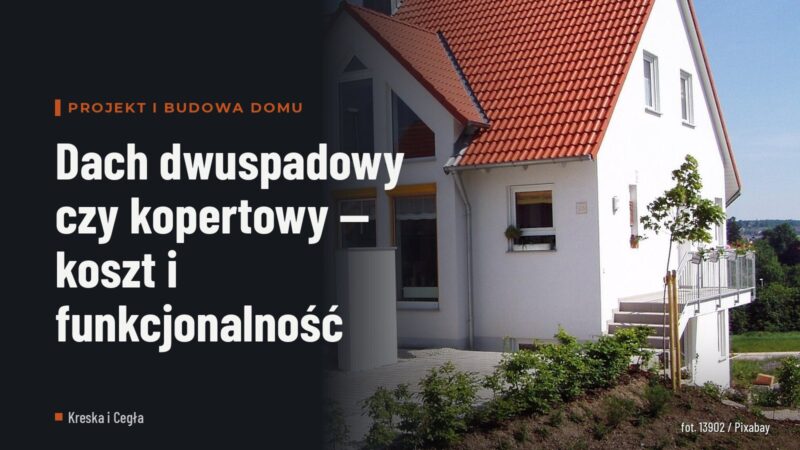 Dach dwuspadowy czy kopertowy — koszt i funkcjonalność