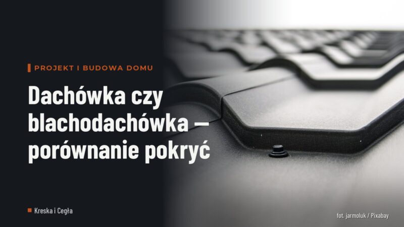 Dachówka czy blachodachówka — porównanie pokryć