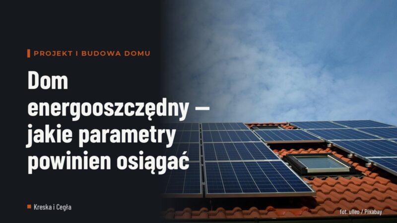 Dom energooszczędny — jakie parametry powinien osiągać