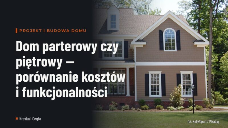 Dom parterowy czy piętrowy — porównanie kosztów i funkcjonalności