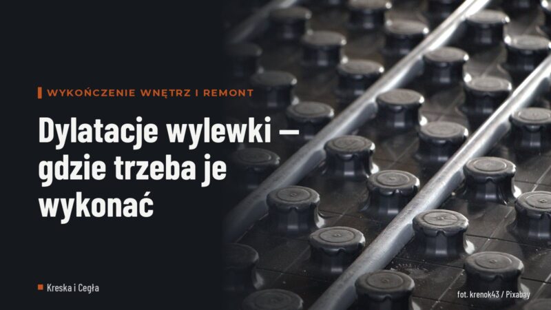Dylatacje wylewki — gdzie trzeba je wykonać