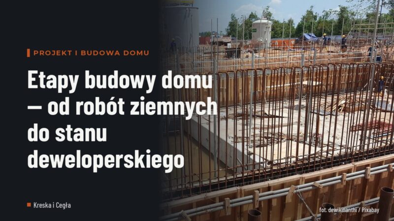 Etapy budowy domu — od robót ziemnych do stanu deweloperskiego