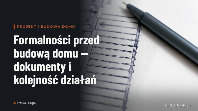 Formalności przed budową domu — dokumenty i kolejność działań