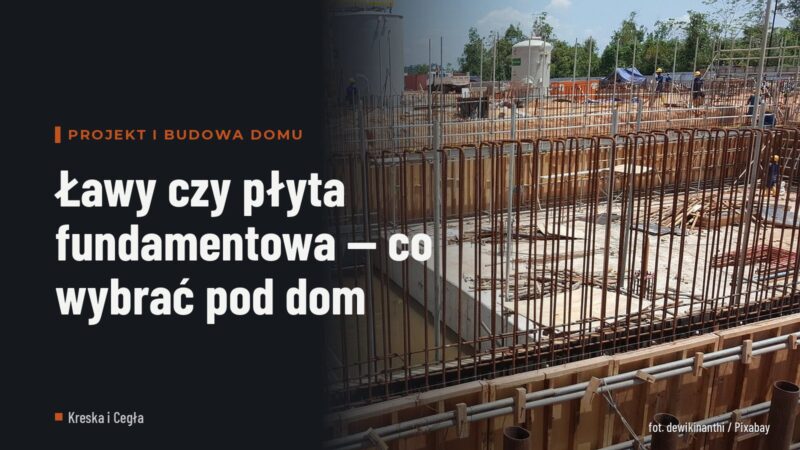Ławy czy płyta fundamentowa — co wybrać pod dom