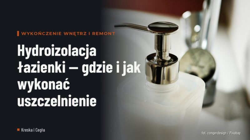 Hydroizolacja łazienki — gdzie i jak wykonać uszczelnienie