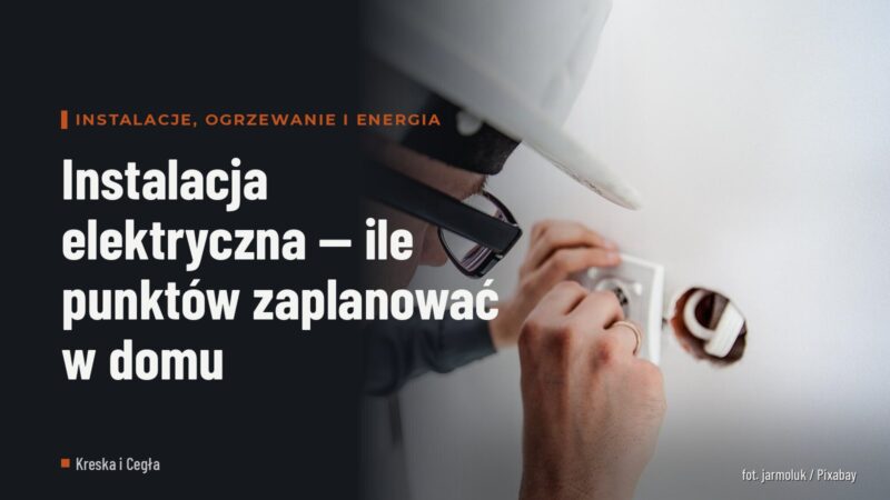 Instalacja elektryczna — ile punktów zaplanować w domu