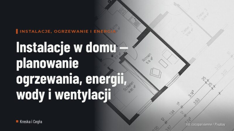 Instalacje w domu — planowanie ogrzewania, energii, wody i wentylacji