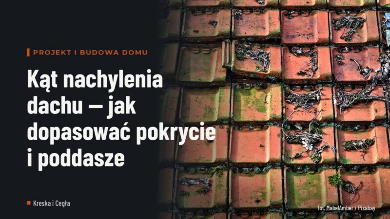 Kąt nachylenia dachu — jak dopasować pokrycie i poddasze