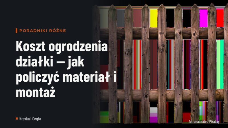 Koszt ogrodzenia działki — jak policzyć materiał i montaż