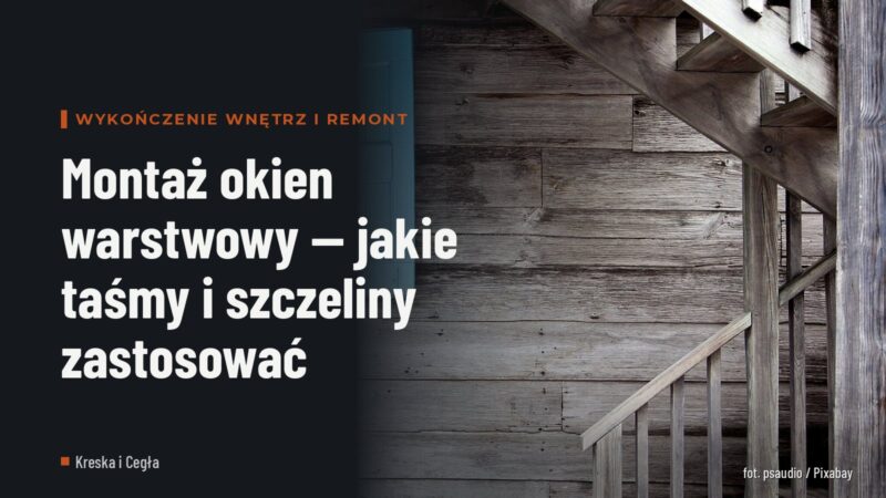 Montaż okien warstwowy — jakie taśmy i szczeliny zastosować