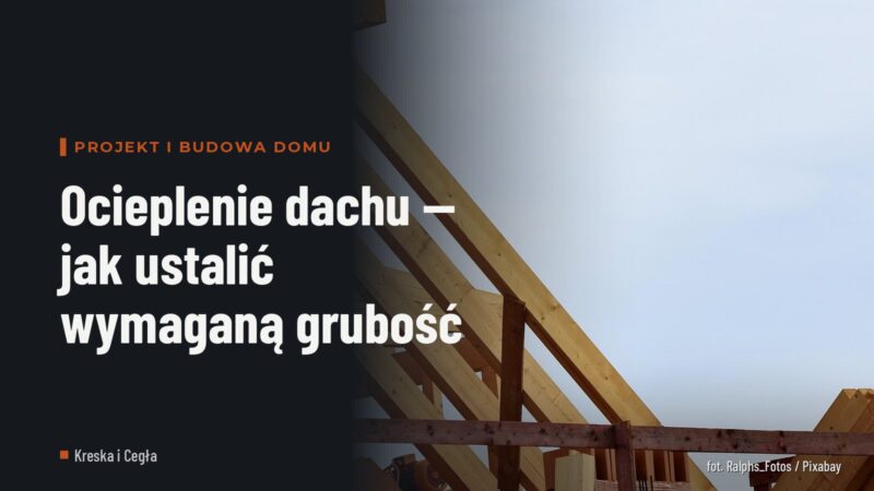 Ocieplenie dachu — jak ustalić wymaganą grubość