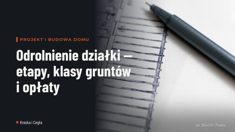 Odrolnienie działki — etapy, klasy gruntów i opłaty