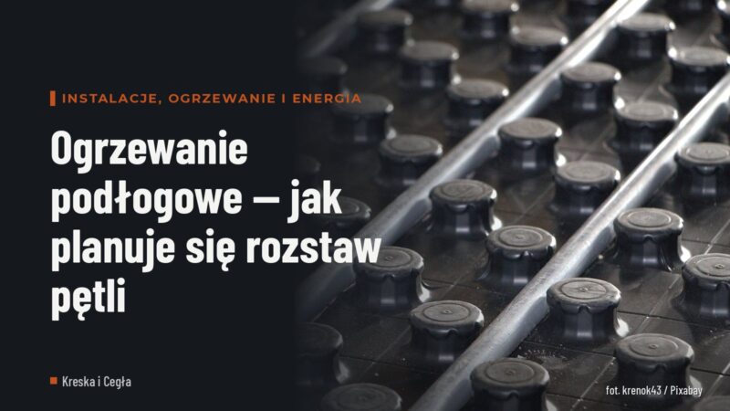 Ogrzewanie podłogowe — jak planuje się rozstaw pętli