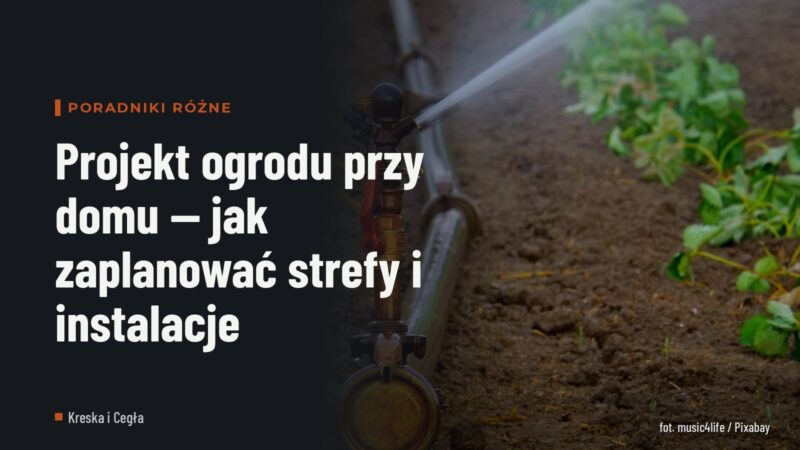 Projekt ogrodu przy domu — jak zaplanować strefy i instalacje
