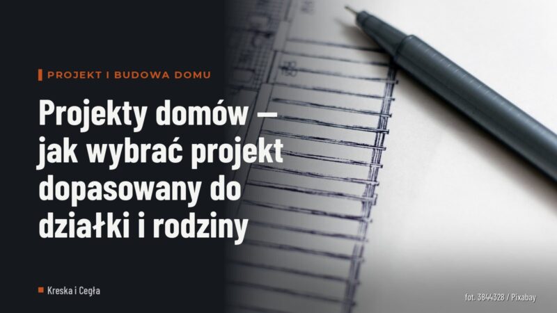 Projekty domów — jak wybrać projekt dopasowany do działki i rodziny