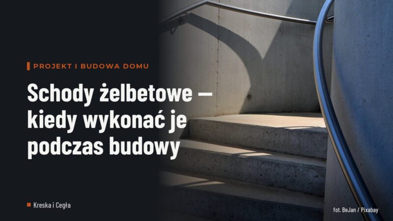 Schody żelbetowe — kiedy wykonać je podczas budowy