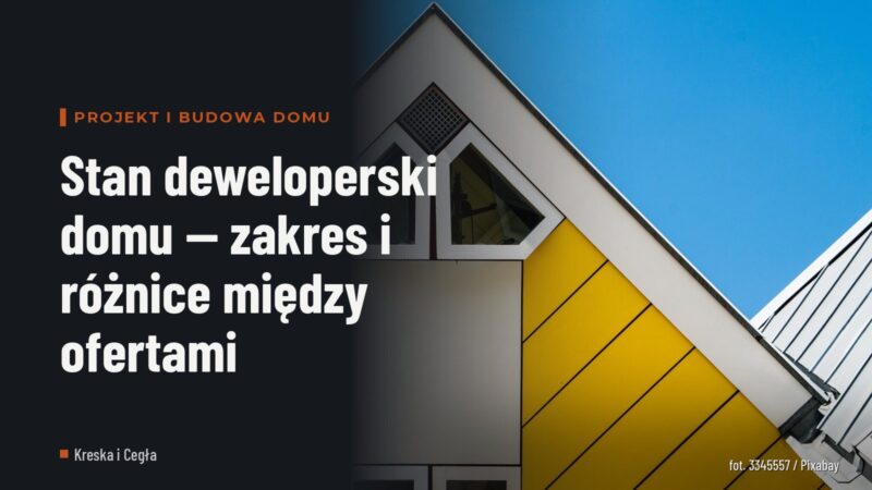Stan deweloperski domu — zakres i różnice między ofertami