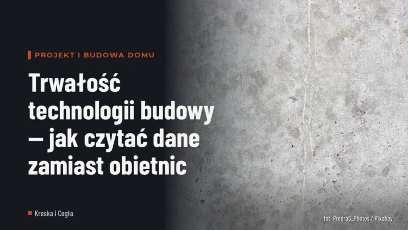 Trwałość technologii budowy — jak czytać dane zamiast obietnic