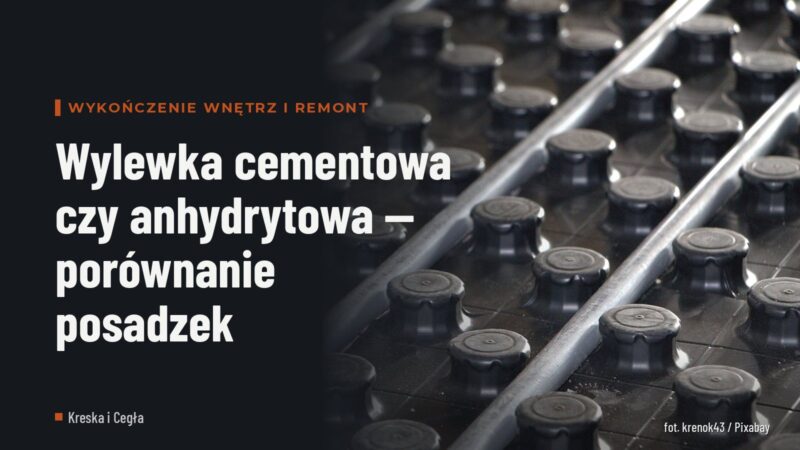 Wylewka cementowa czy anhydrytowa — porównanie posadzek